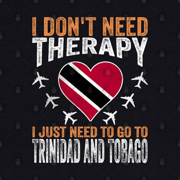 I Don't Need Therapy I Just Need to Go to Trinidad and Tobago by BramCrye